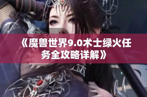 《魔兽世界9.0术士绿火任务全攻略详解》