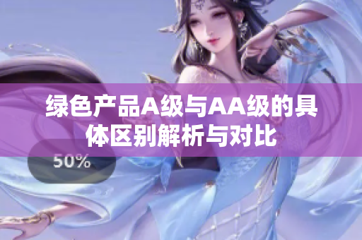 绿色产品A级与AA级的具体区别解析与对比