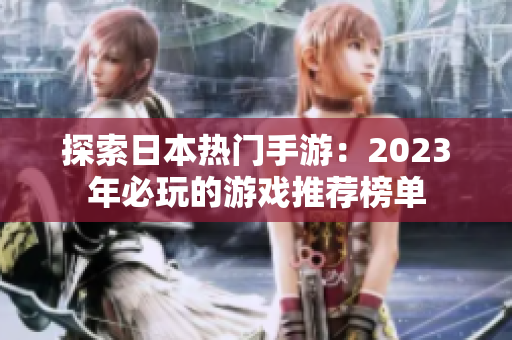 探索日本热门手游：2023年必玩的游戏推荐榜单