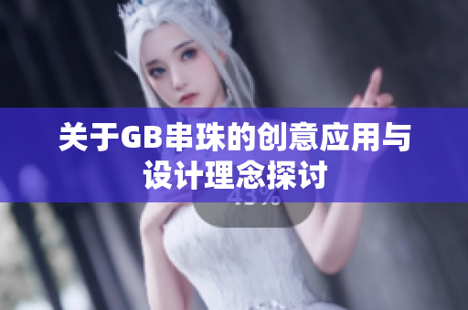 关于GB串珠的创意应用与设计理念探讨