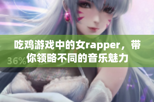 吃鸡游戏中的女rapper，带你领略不同的音乐魅力