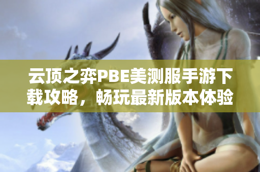 云顶之弈PBE美测服手游下载攻略，畅玩最新版本体验