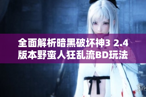 全面解析暗黑破坏神3 2.4版本野蛮人狂乱流BD玩法与技巧