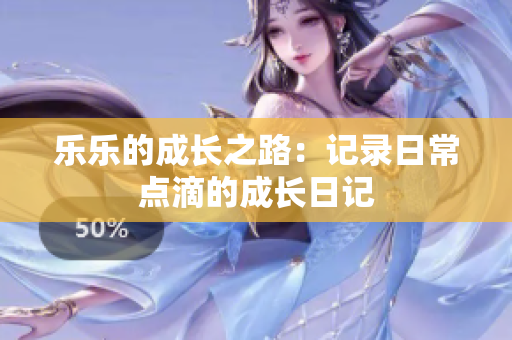 乐乐的成长之路：记录日常点滴的成长日记