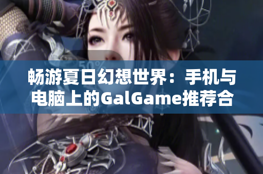 畅游夏日幻想世界：手机与电脑上的GalGame推荐合集