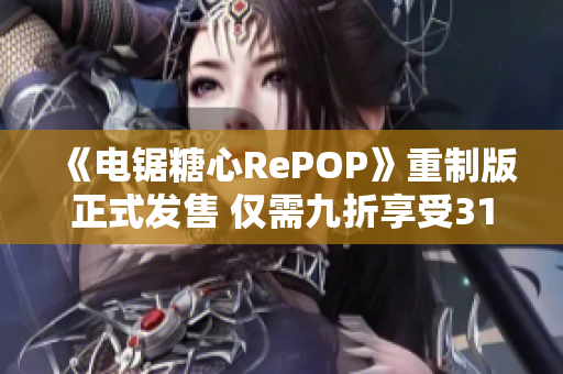 《电锯糖心RePOP》重制版正式发售 仅需九折享受313港币优惠