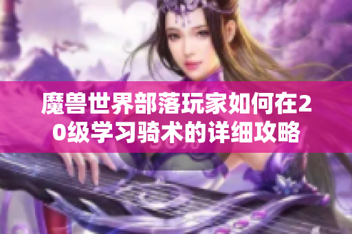 魔兽世界部落玩家如何在20级学习骑术的详细攻略