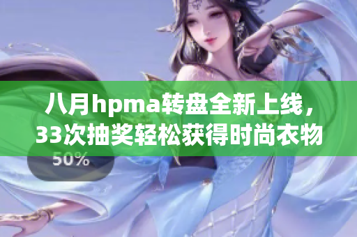 八月hpma转盘全新上线，33次抽奖轻松获得时尚衣物