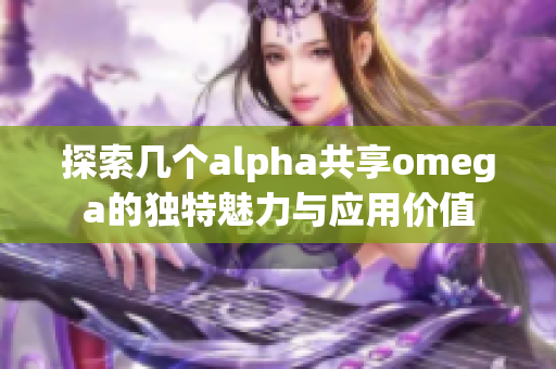 探索几个alpha共享omega的独特魅力与应用价值