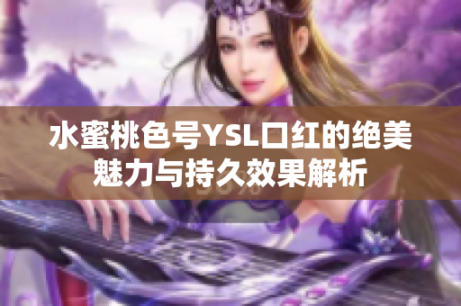 水蜜桃色号YSL口红的绝美魅力与持久效果解析