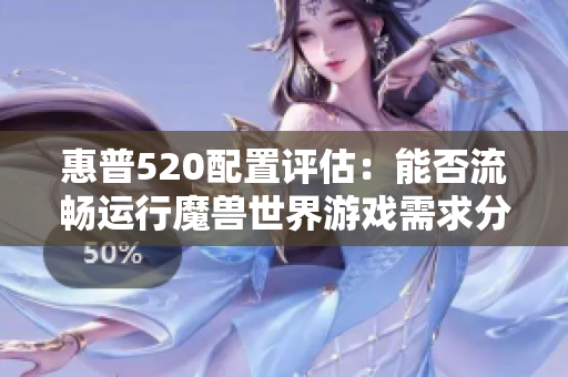 惠普520配置评估：能否流畅运行魔兽世界游戏需求分析