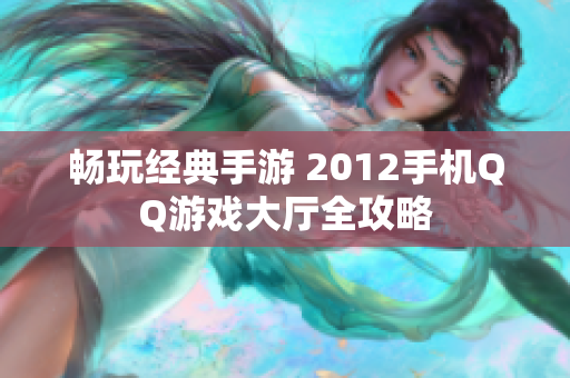 畅玩经典手游 2012手机QQ游戏大厅全攻略