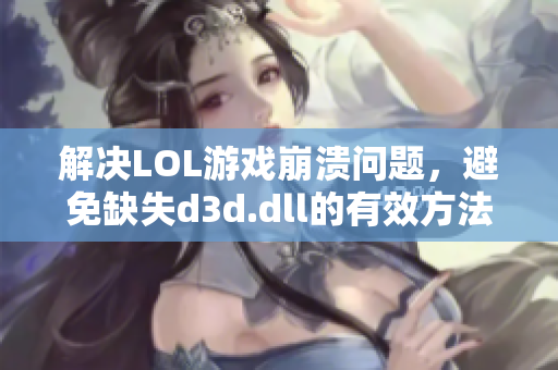 解决LOL游戏崩溃问题，避免缺失d3d.dll的有效方法