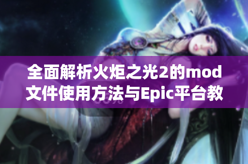 全面解析火炬之光2的mod文件使用方法与Epic平台教程