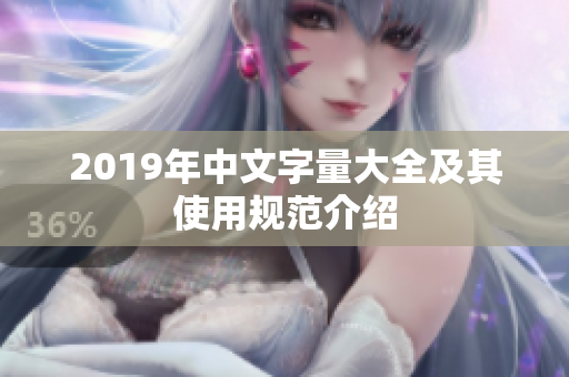 2019年中文字量大全及其使用规范介绍