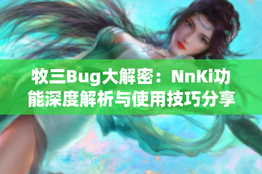 牧三Bug大解密：NnKi功能深度解析与使用技巧分享