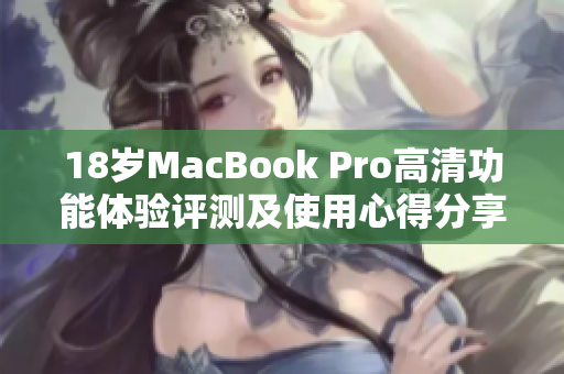 18岁MacBook Pro高清功能体验评测及使用心得分享