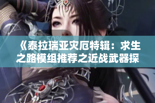 《泰拉瑞亚灾厄特辑：求生之路模组推荐之近战武器探索》