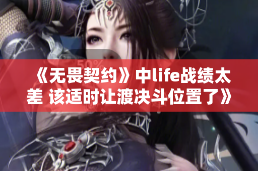 《无畏契约》中life战绩太差 该适时让渡决斗位置了》