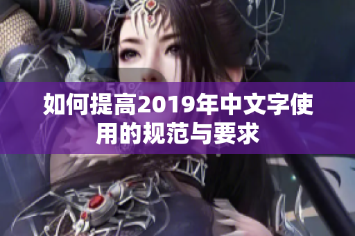 如何提高2019年中文字使用的规范与要求