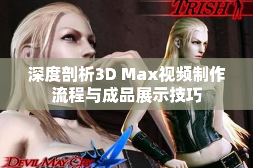 深度剖析3D Max视频制作流程与成品展示技巧