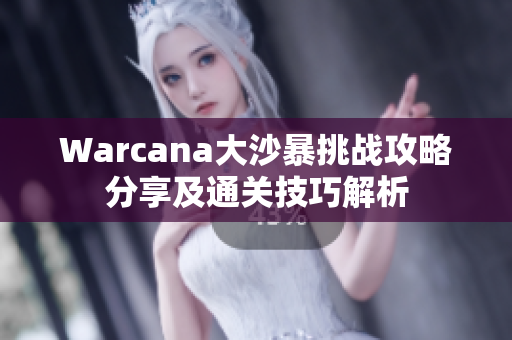 Warcana大沙暴挑战攻略分享及通关技巧解析