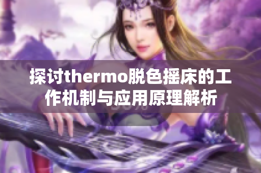 探讨thermo脱色摇床的工作机制与应用原理解析