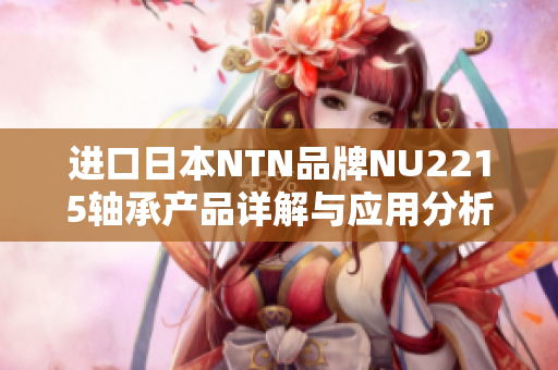 进口日本NTN品牌NU2215轴承产品详解与应用分析