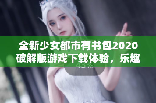 全新少女都市有书包2020破解版游戏下载体验，乐趣无限等你来探索