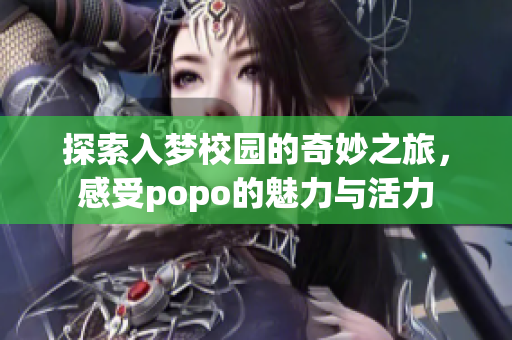 探索入梦校园的奇妙之旅，感受popo的魅力与活力