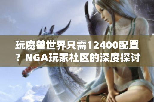 玩魔兽世界只需12400配置？NGA玩家社区的深度探讨