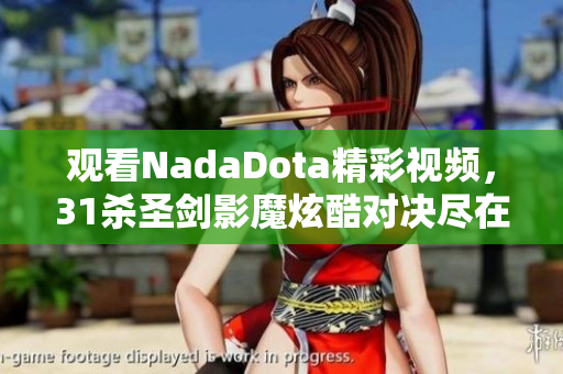 观看NadaDota精彩视频，31杀圣剑影魔炫酷对决尽在PP视频