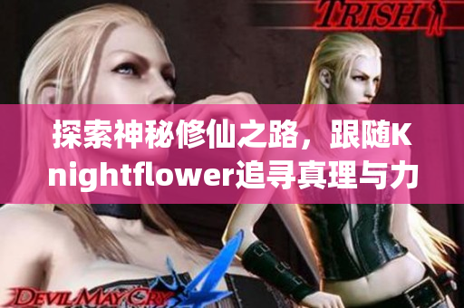 探索神秘修仙之路，跟随Knightflower追寻真理与力量