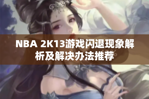 NBA 2K13游戏闪退现象解析及解决办法推荐