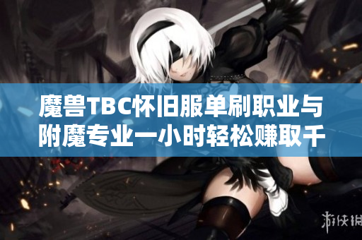 魔兽TBC怀旧服单刷职业与附魔专业一小时轻松赚取千金技巧揭秘