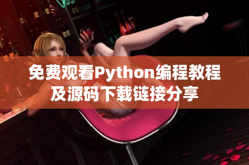 免费观看Python编程教程及源码下载链接分享