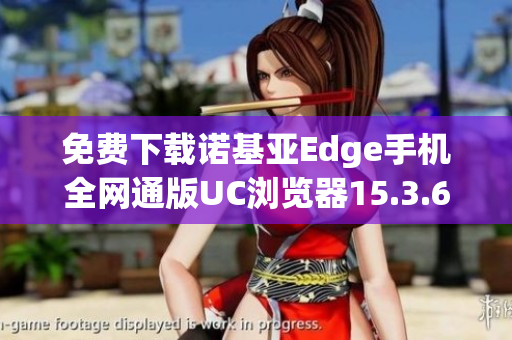 免费下载诺基亚Edge手机全网通版UC浏览器15.3.6版本