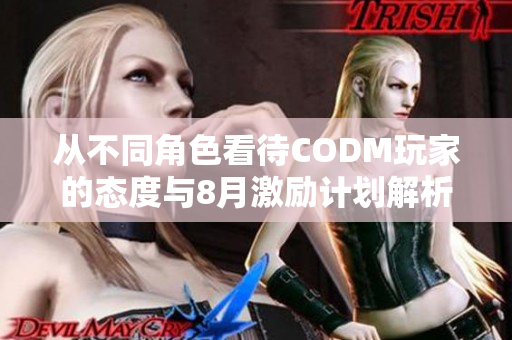 从不同角色看待CODM玩家的态度与8月激励计划解析