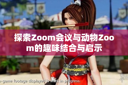 探索Zoom会议与动物Zoom的趣味结合与启示