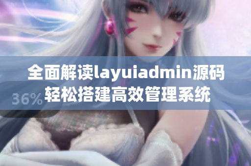 全面解读layuiadmin源码 轻松搭建高效管理系统