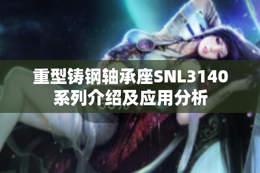 重型铸钢轴承座SNL3140系列介绍及应用分析