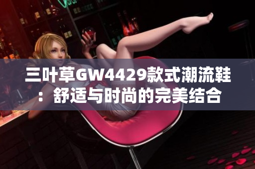 三叶草GW4429款式潮流鞋：舒适与时尚的完美结合