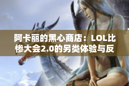 阿卡丽的黑心商店：LOL比惨大会2.0的另类体验与反思