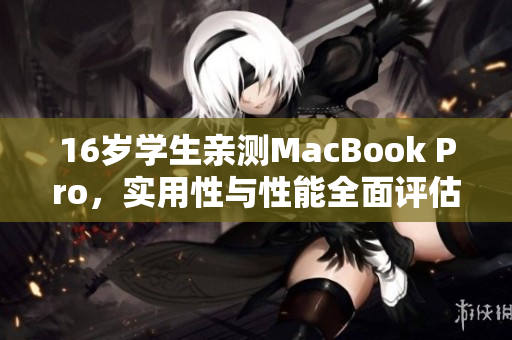 16岁学生亲测MacBook Pro，实用性与性能全面评估