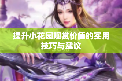 提升小花园观赏价值的实用技巧与建议