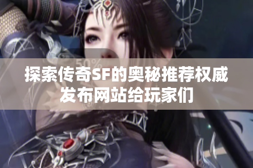 探索传奇SF的奥秘推荐权威发布网站给玩家们