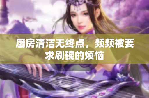 厨房清洁无终点，频频被要求刷碗的烦恼