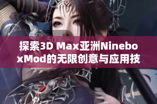 探索3D Max亚洲NineboxMod的无限创意与应用技巧