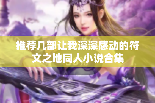 推荐几部让我深深感动的符文之地同人小说合集