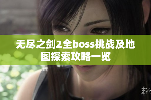 无尽之剑2全boss挑战及地图探索攻略一览